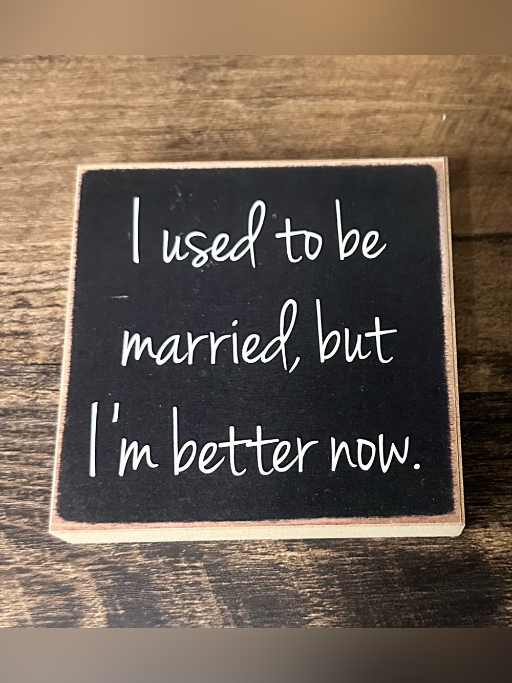 Black Chalkboard Style Wood Sign "I used to be married, but I'm better now." 4x4